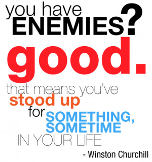 You have enemies? Good. That mean you've stood up for something ...
