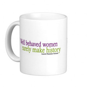 Well behaved women rarely make history mugs