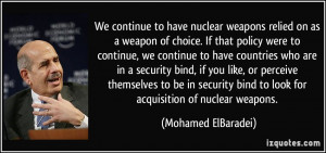 We continue to have nuclear weapons relied on as a weapon of choice ...