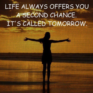 Life always offers you a second chance. Its called tomorrow. - Author ...