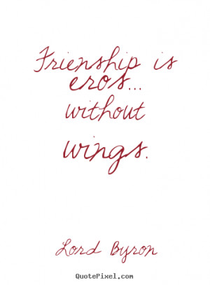 Sayings about friendship - Frienship is eros... without wings.