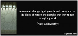 Movement, change, light, growth, and decay are the life-blood of ...
