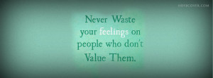 Quotes Never Waste Your Feelings On People Who Dont Value Them Try ...
