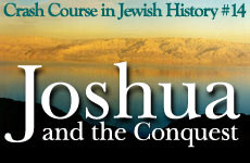 ... in Jewish History Part 14: Joshua & the Conquest of the Promised Land