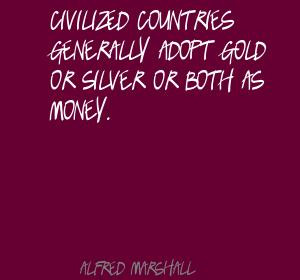 alfred marshall quotes civilized countries generally adopt gold or ...