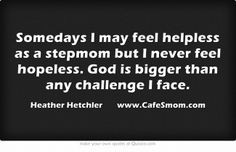 Somedays I may feel helpless as a stepmom but I never feel hopeless ...
