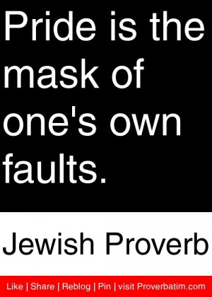 Pride is the mask of one's own faults. - Jewish Proverb #proverbs # ...