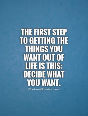 ... you want out of life is this: Decide what you want. Picture Quote #1