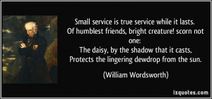 service is true service while it lasts. Of humblest friends, bright ...