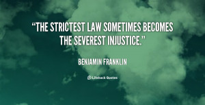 The strictest law sometimes becomes the severest injustice.”