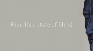 Fear,It’s a State of Blind ~ Fear Quote