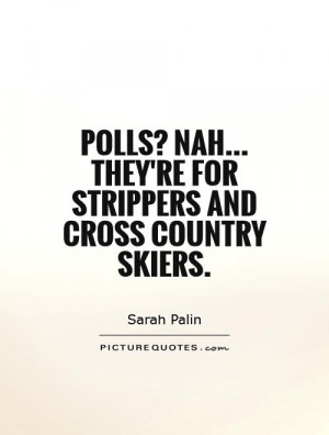 Polls? Nah... They're for strippers and cross country skiers Picture ...