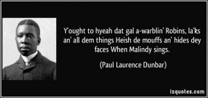 ought to hyeah dat gal a-warblin' Robins, la'ks an' all dem things ...