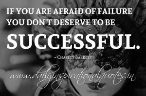 ... of failure you don’t deserve to be successful. ~ Charles Barkley