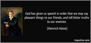 God has given us speech in order that we may say pleasant things to ...