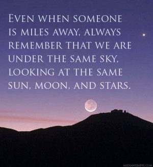 ... under the same sky, looking at the same sun, moon, and stars. ~unknown