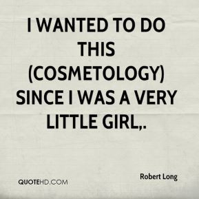 ... wanted to do this (cosmetology) since I was a very little girl