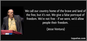 brave and land of the free, but it's not. We give a false portrayal ...