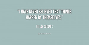 have never believed that things happen by themselves.”