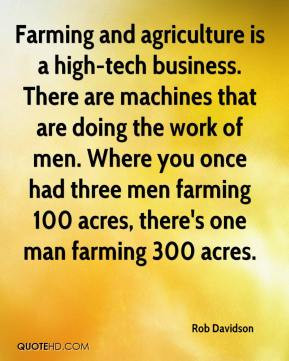 Rob Davidson - Farming and agriculture is a high-tech business. There ...