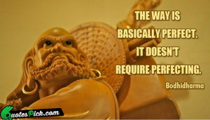 The Way Is Basically Perfect Quote by Bodhidharma @ Quotespick.com