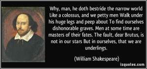 Walk under his huge legs and peep about To find ourselves dishonorable ...