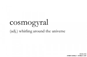 ... weird words weird word cosmogyral whirling through space whirl