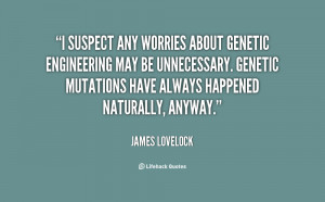 suspect any worries about genetic engineering may be unnecessary ...