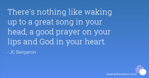 ... song in your head, a good prayer on your lips and God in your heart