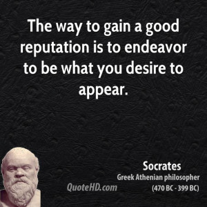 The way to gain a good reputation is to endeavor to be what you desire ...