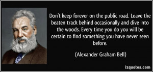 Don't keep forever on the public road. Leave the beaten track behind ...
