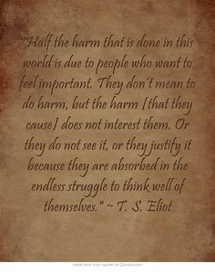 Half the harm that is done in this world is due to people who want to ...