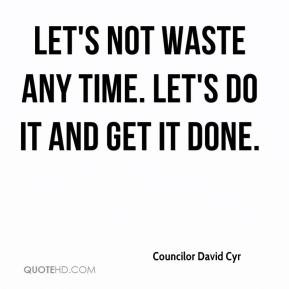 ... David Cyr - Let's not waste any time. Let's do it and get it done