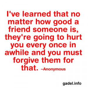 ve learned that no matter how good a friend someone is, they’re ...