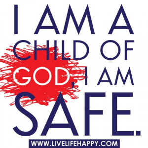 am a child of God, I am safe. -Robert Tew