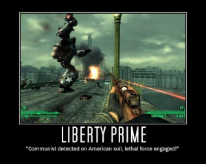 Liberty Prime. It doesn't get much better than Liberty Prime