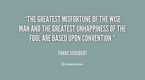 The greatest misfortune of the wise man and the greatest unhappiness ...