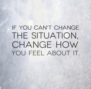 ... change the situation, change how you feel about it. #life #quotes