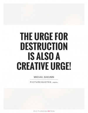 Urge For Destruction Is Also A Creative Urge! Quote | Picture Quotes ...