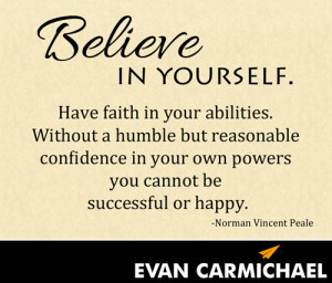 Believe in yourself. Have faith in your abilities. Without a humble ...