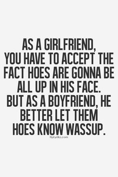 If he doesn't, let the hoes have him! YOU deserve BETTER!! KNOW YOUR ...
