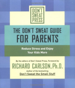 The Don't Sweat Guide for Parents: Reduce Stress and Enjoy Your Kids ...