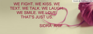 WE FIGHT. WE KISS. WE TEXT. WE TALK. WE LAUGH. WE SMILE. WE LOVE. THAT ...