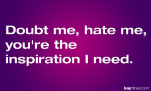 Doubt Me Hate Me You’re The Inspiration I Need