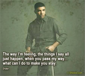 Quote By Drake ~ the way i’m feeling , the things i say all ...