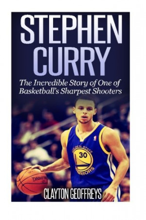 Stephen Curry: The Inspiring Story of One of Basketball's Sharpest ...