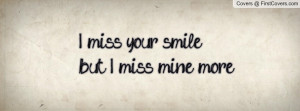 miss your smilebut I miss mine more Profile Facebook Covers
