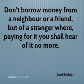 Lord Burleigh - Don't borrow money from a neighbour or a friend, but ...