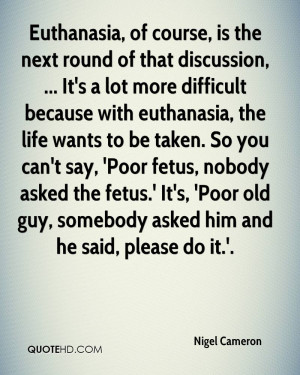 Euthanasia, of course, is the next round of that discussion, ... It's ...