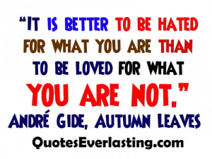 It is better to be hated for what you are than to be loved for what ...